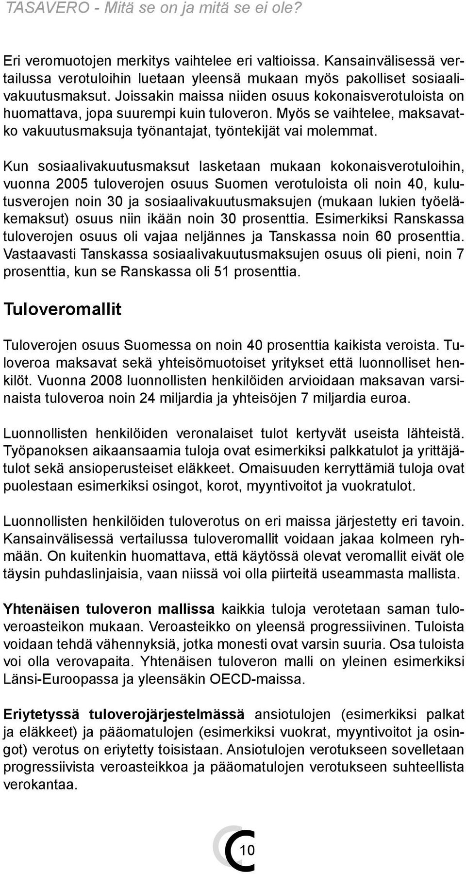 Kun sosiaalivakuutusmaksut lasketaan mukaan kokonaisverotuloihin, vuonna 2005 tuloverojen osuus Suomen verotuloista oli noin 40, kulutusverojen noin 30 ja sosiaalivakuutusmaksujen (mukaan lukien