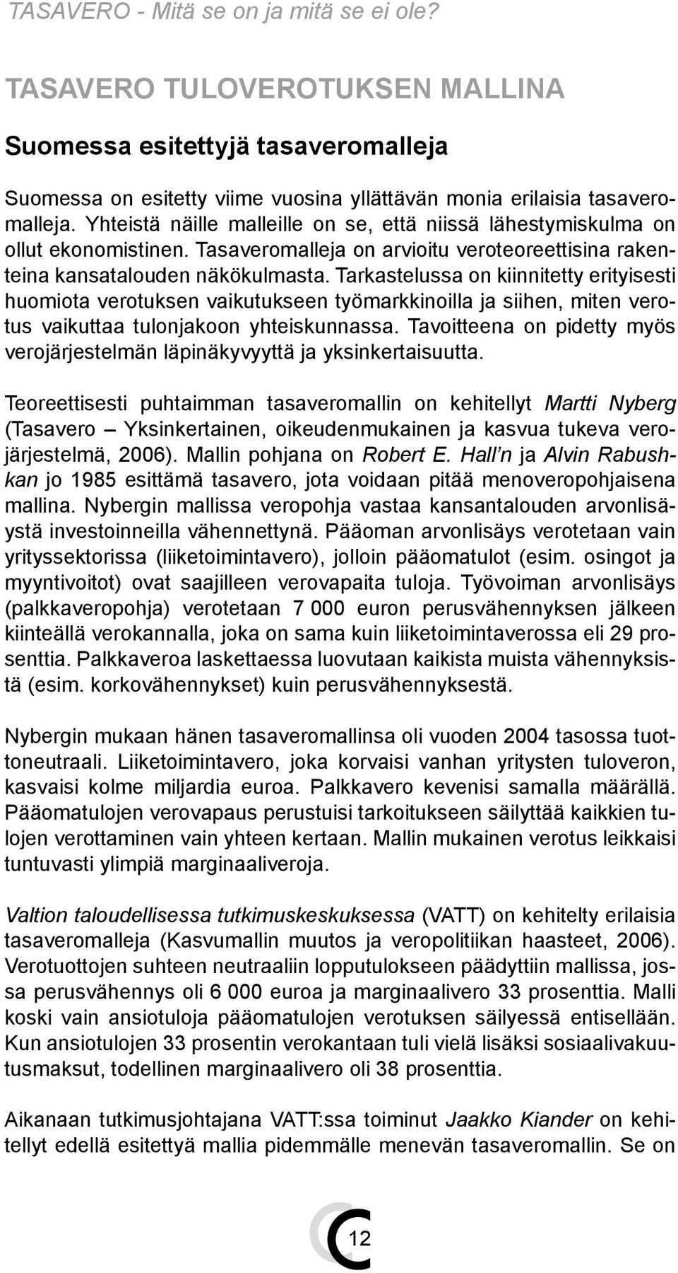 Tarkastelussa on kiinnitetty erityisesti huomiota verotuksen vaikutukseen työmarkkinoilla ja siihen, miten verotus vaikuttaa tulonjakoon yhteiskunnassa.