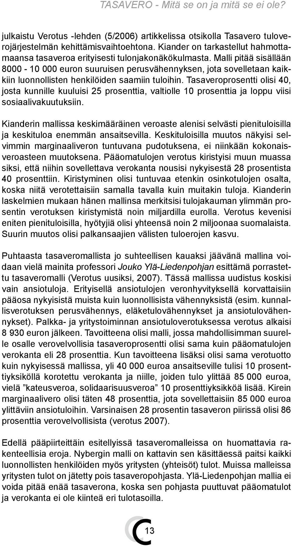 Tasaveroprosentti olisi 40, josta kunnille kuuluisi 25 prosenttia, valtiolle 10 prosenttia ja loppu viisi sosiaalivakuutuksiin.