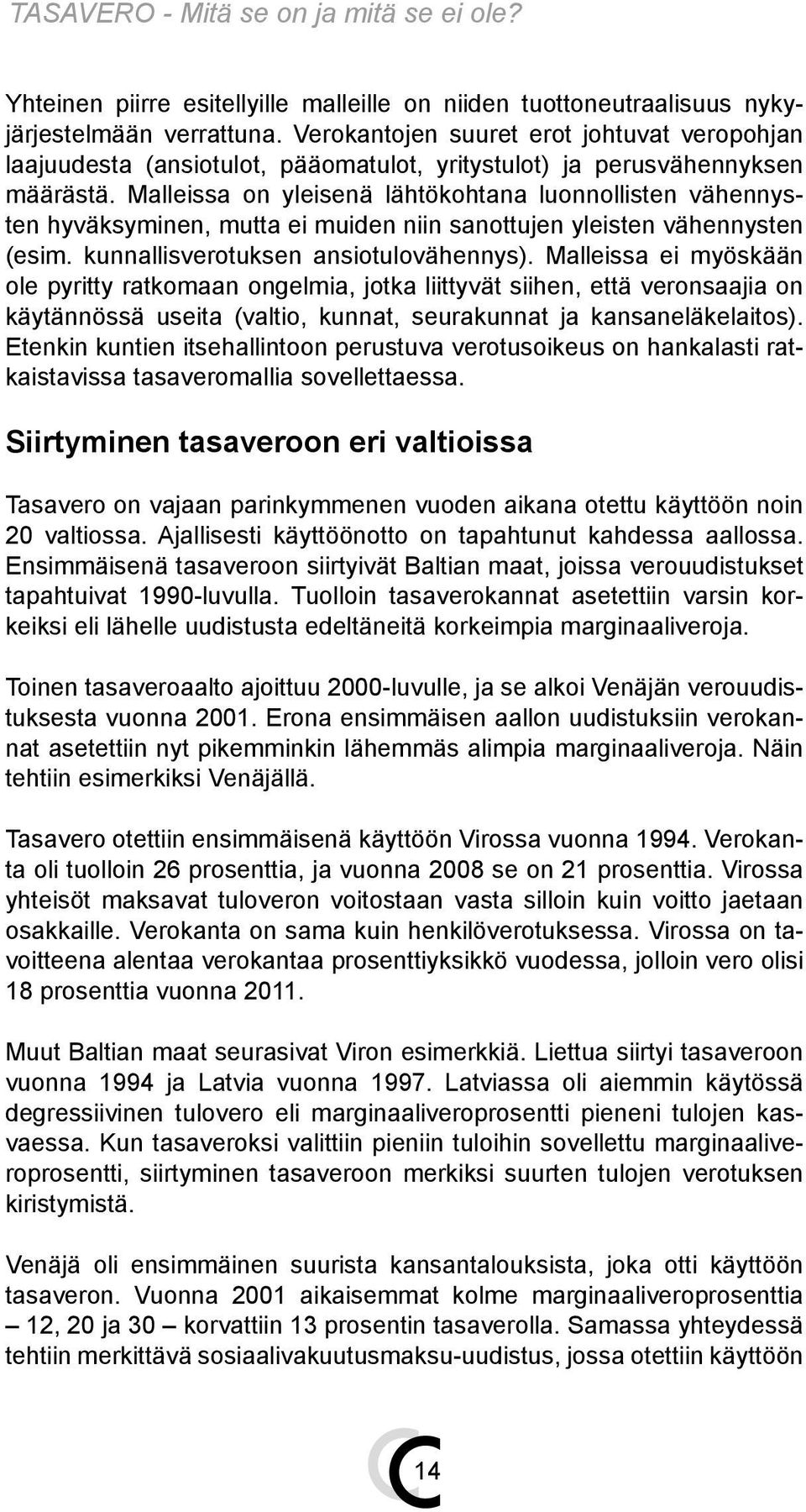 Malleissa on yleisenä lähtökohtana luonnollisten vähennysten hyväksyminen, mutta ei muiden niin sanottujen yleisten vähennysten (esim. kunnallisverotuksen ansiotulovähennys).