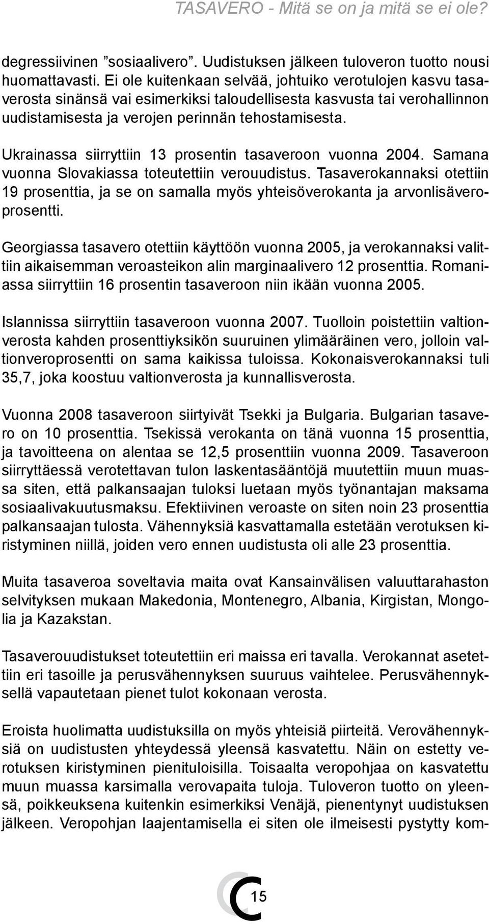 Ukrainassa siirryttiin 13 prosentin tasaveroon vuonna 2004. Samana vuonna Slovakiassa toteutettiin verouudistus.