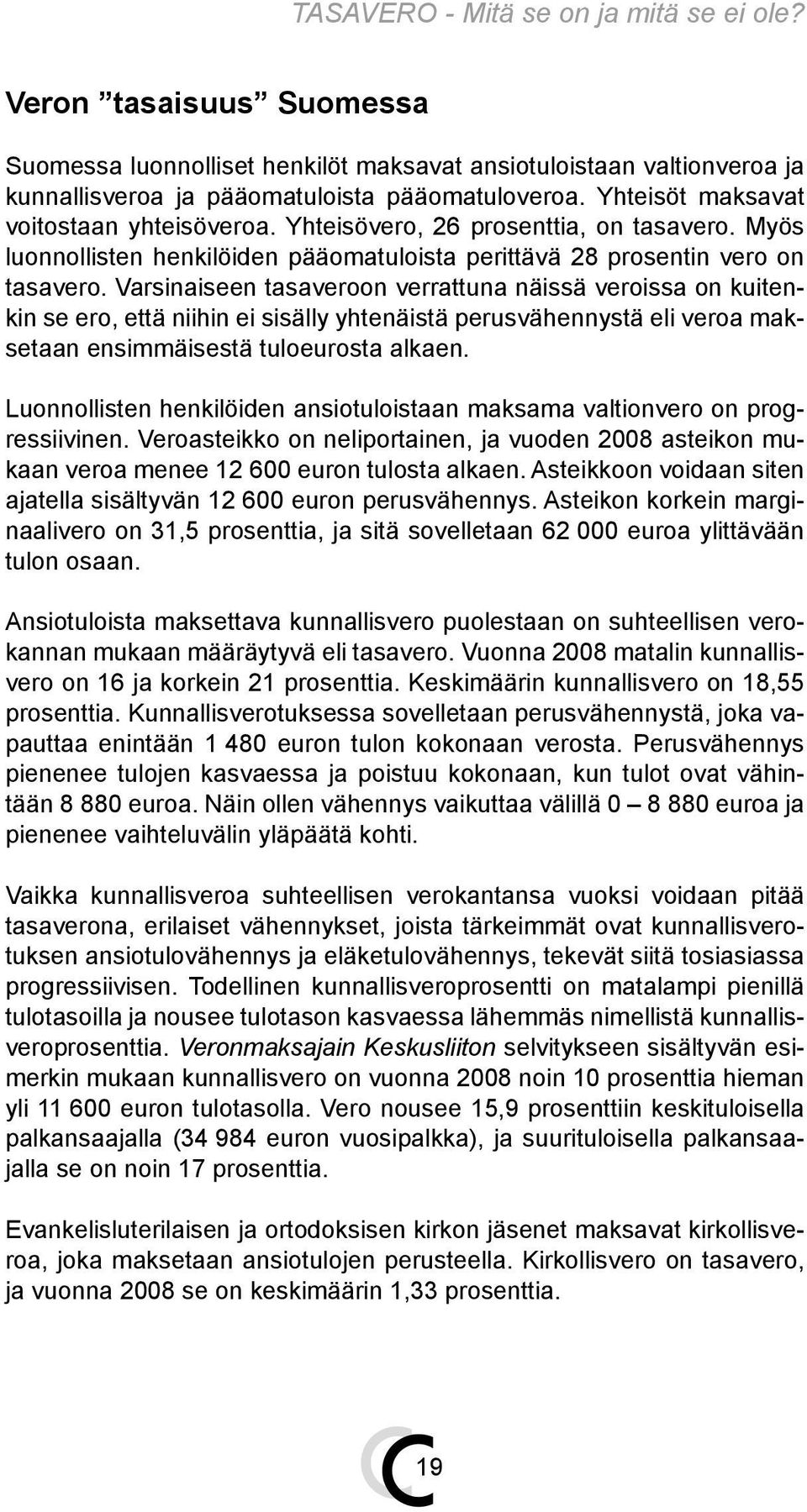 Varsinaiseen tasaveroon verrattuna näissä veroissa on kuitenkin se ero, että niihin ei sisälly yhtenäistä perusvähennystä eli veroa maksetaan ensimmäisestä tuloeurosta alkaen.