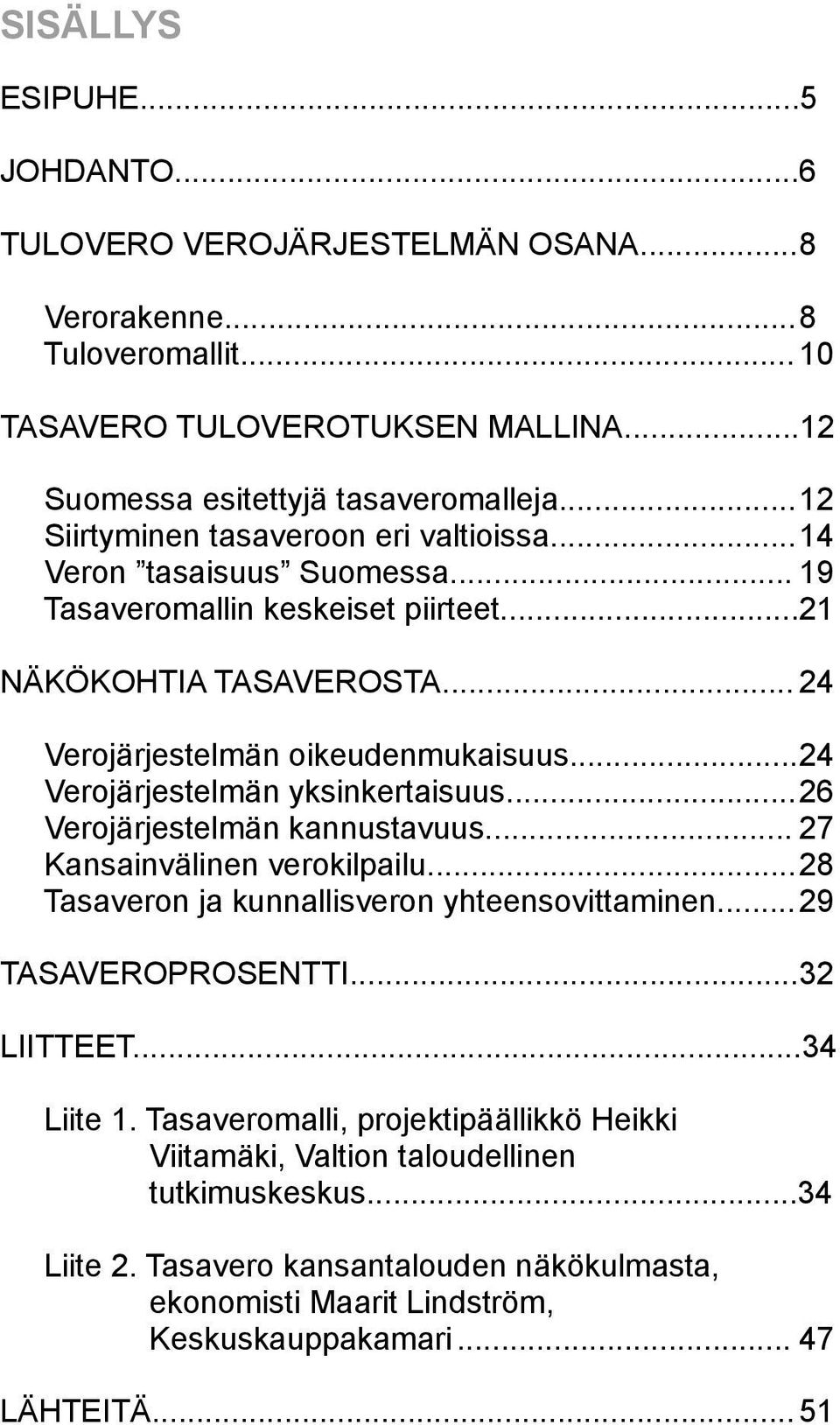 .. 24 Verojärjestelmän yksinkertaisuus... 26 Verojärjestelmän kannustavuus... 27 Kansainvälinen verokilpailu... 28 Tasaveron ja kunnallisveron yhteensovittaminen... 29 TASAVEROPROSENTTI.