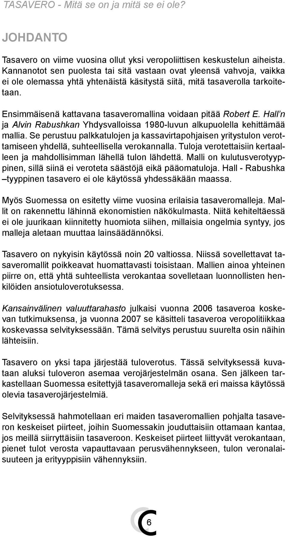 Ensimmäisenä kattavana tasaveromallina voidaan pitää Robert E. Hall n ja Alvin Rabushkan Yhdysvalloissa 1980-luvun alkupuolella kehittämää mallia.