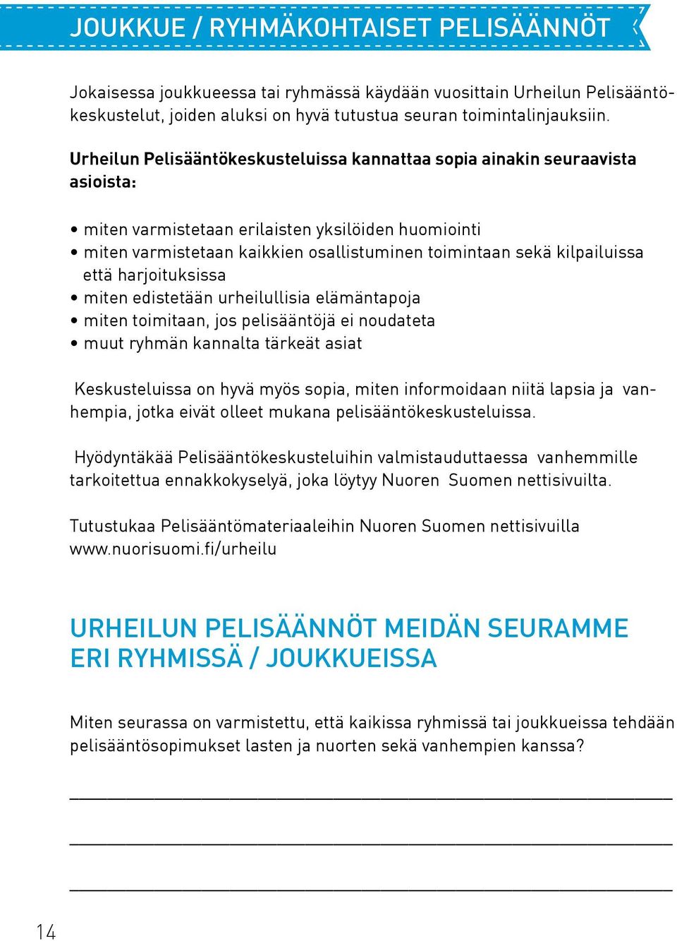 kilpailuissa että harjoituksissa miten edistetään urheilullisia elämäntapoja miten toimitaan, jos pelisääntöjä ei noudateta muut ryhmän kannalta tärkeät asiat Keskusteluissa on hyvä myös sopia, miten