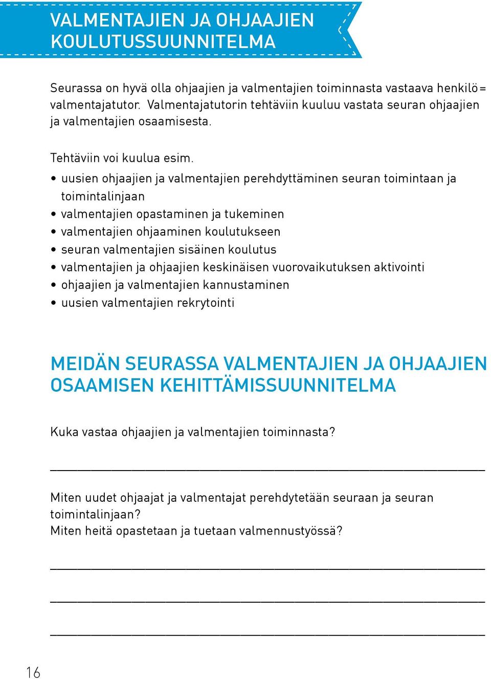 uusien ohjaajien ja valmentajien perehdyttäminen seuran toimintaan ja toimintalinjaan valmentajien opastaminen ja tukeminen valmentajien ohjaaminen koulutukseen seuran valmentajien sisäinen koulutus