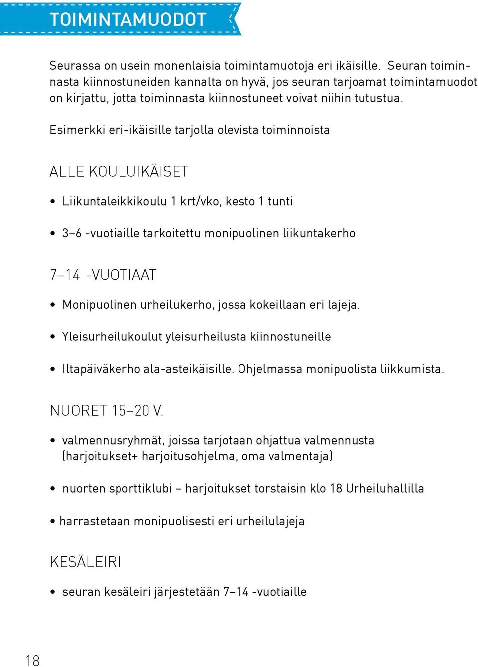 Esimerkki eri-ikäisille tarjolla olevista toiminnoista Alle kouluikäiset Liikuntaleikkikoulu 1 krt/vko, kesto 1 tunti 3 6 -vuotiaille tarkoitettu monipuolinen liikuntakerho 7 14 -vuotiaat