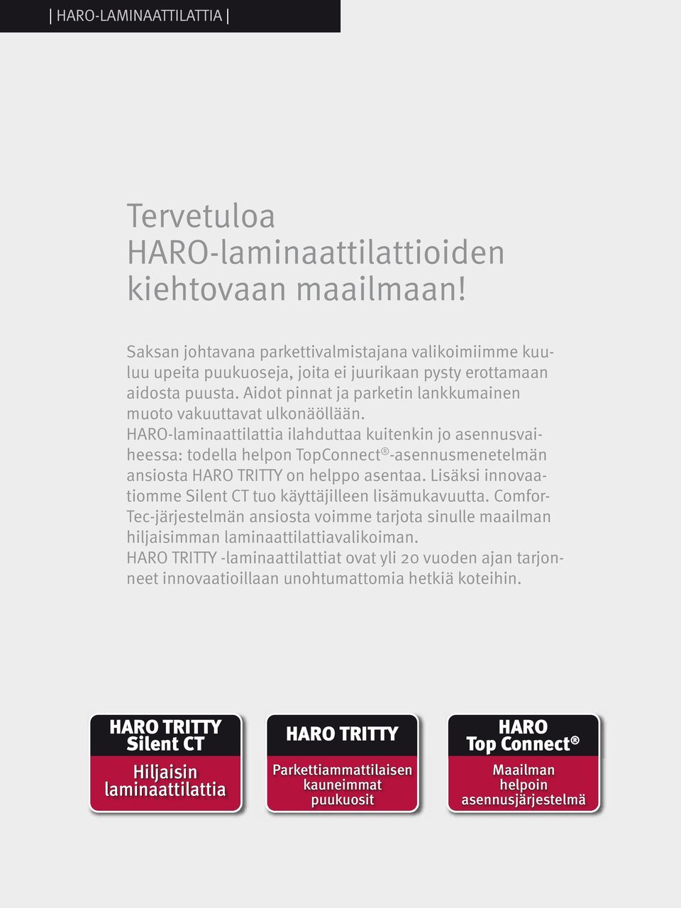 HARO-laminaattilattia ilahduttaa kuitenkin jo asennusvaiheessa: todella helpon TopConnect -asennusmenetelmän ansiosta HARO TRITTY on helppo asentaa.