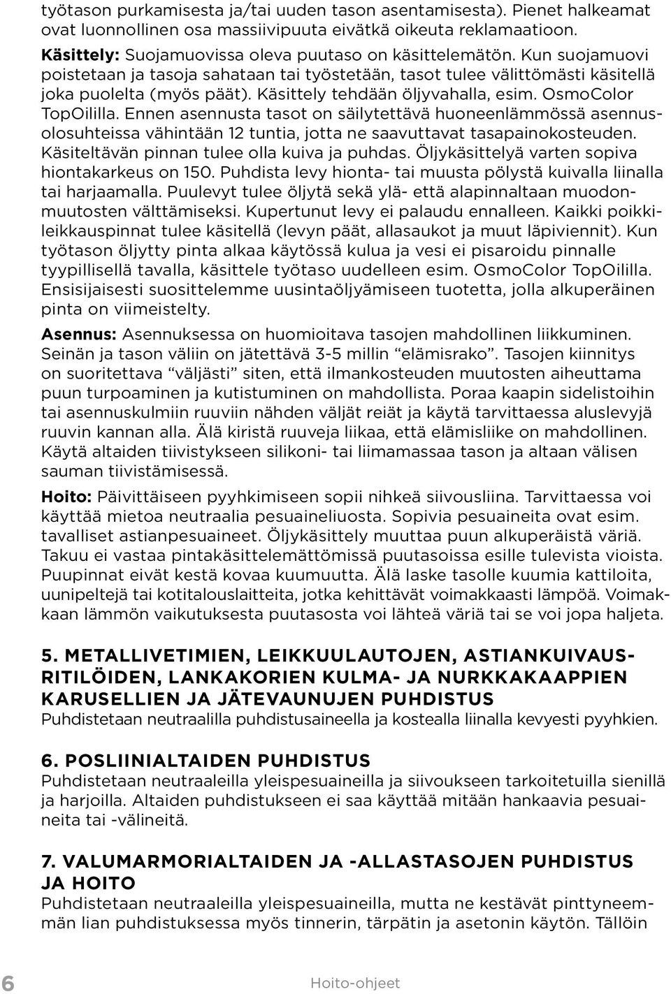 Ennen asennusta tasot on säilytettävä huoneenlämmössä asennusolosuhteissa vähintään 12 tuntia, jotta ne saavuttavat tasapainokosteuden. Käsiteltävän pinnan tulee olla kuiva ja puhdas.