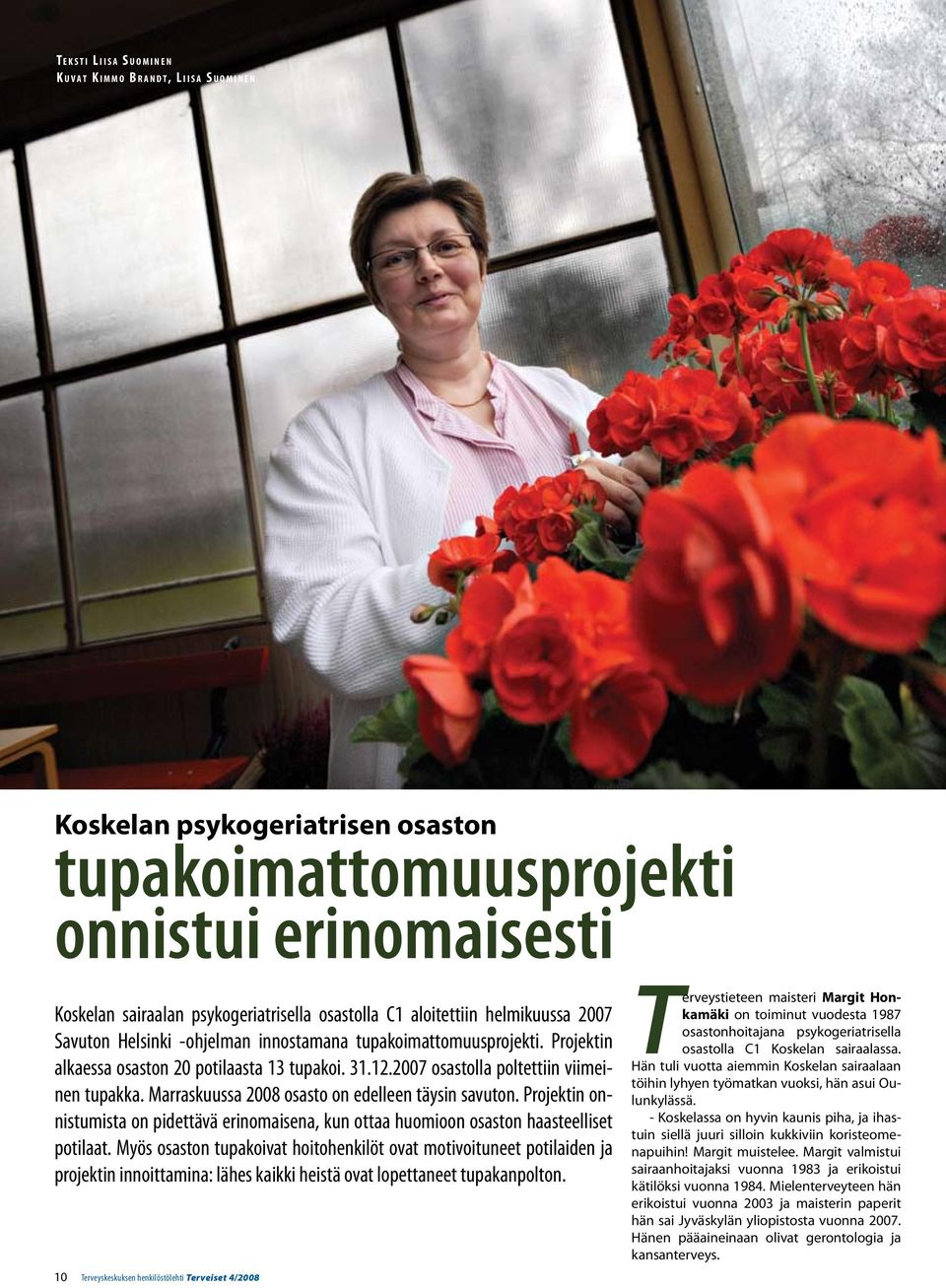 2007 osastolla poltettiin viimeinen tupakka. Marraskuussa 2008 osasto on edelleen täysin savuton. Projektin onnistumista on pidettävä erinomaisena, kun ottaa huomioon osaston haasteelliset potilaat.