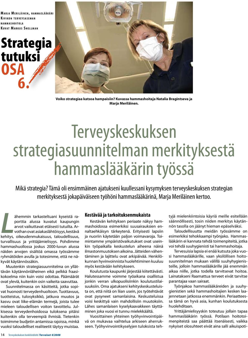 Tämä oli ensimmäinen ajatukseni kuullessani kysymyksen terveyskeskuksen strategian merkityksestä jokapäiväiseen työhöni hammaslääkärinä, Marja Meriläinen kertoo.