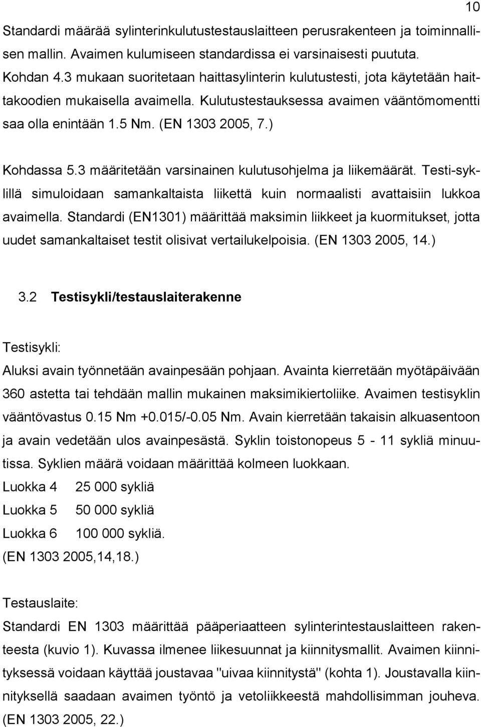 ) Kohdassa 5.3 määritetään varsinainen kulutusohjelma ja liikemäärät. Testi-syklillä simuloidaan samankaltaista liikettä kuin normaalisti avattaisiin lukkoa avaimella.