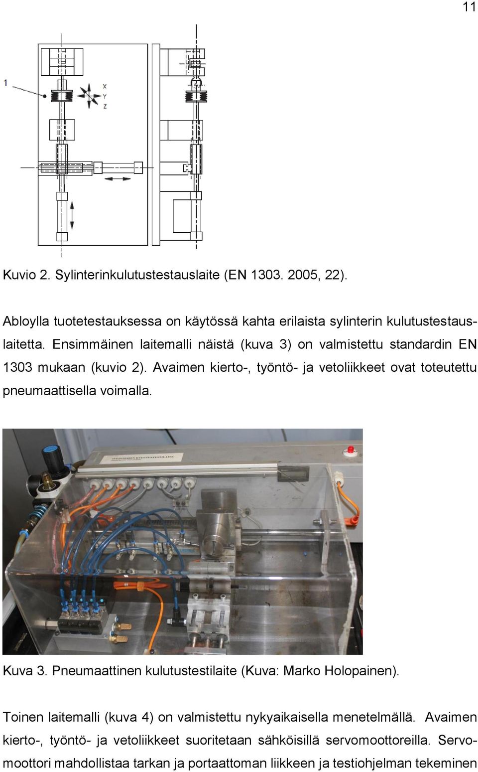 Avaimen kierto-, työntö- ja vetoliikkeet ovat toteutettu pneumaattisella voimalla. Kuva 3. Pneumaattinen kulutustestilaite (Kuva: Marko Holopainen).