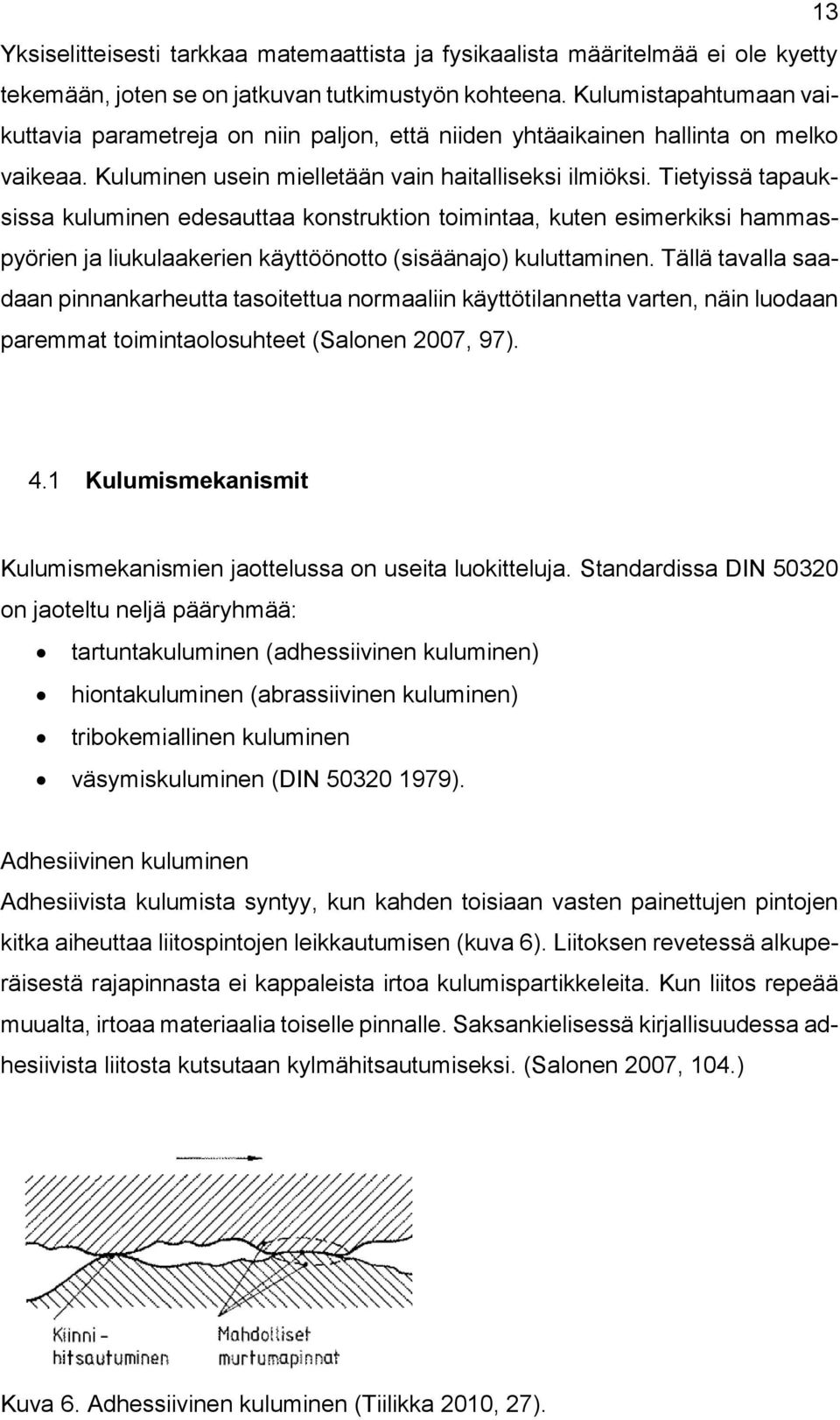 Tietyissä tapauksissa kuluminen edesauttaa konstruktion toimintaa, kuten esimerkiksi hammaspyörien ja liukulaakerien käyttöönotto (sisäänajo) kuluttaminen.