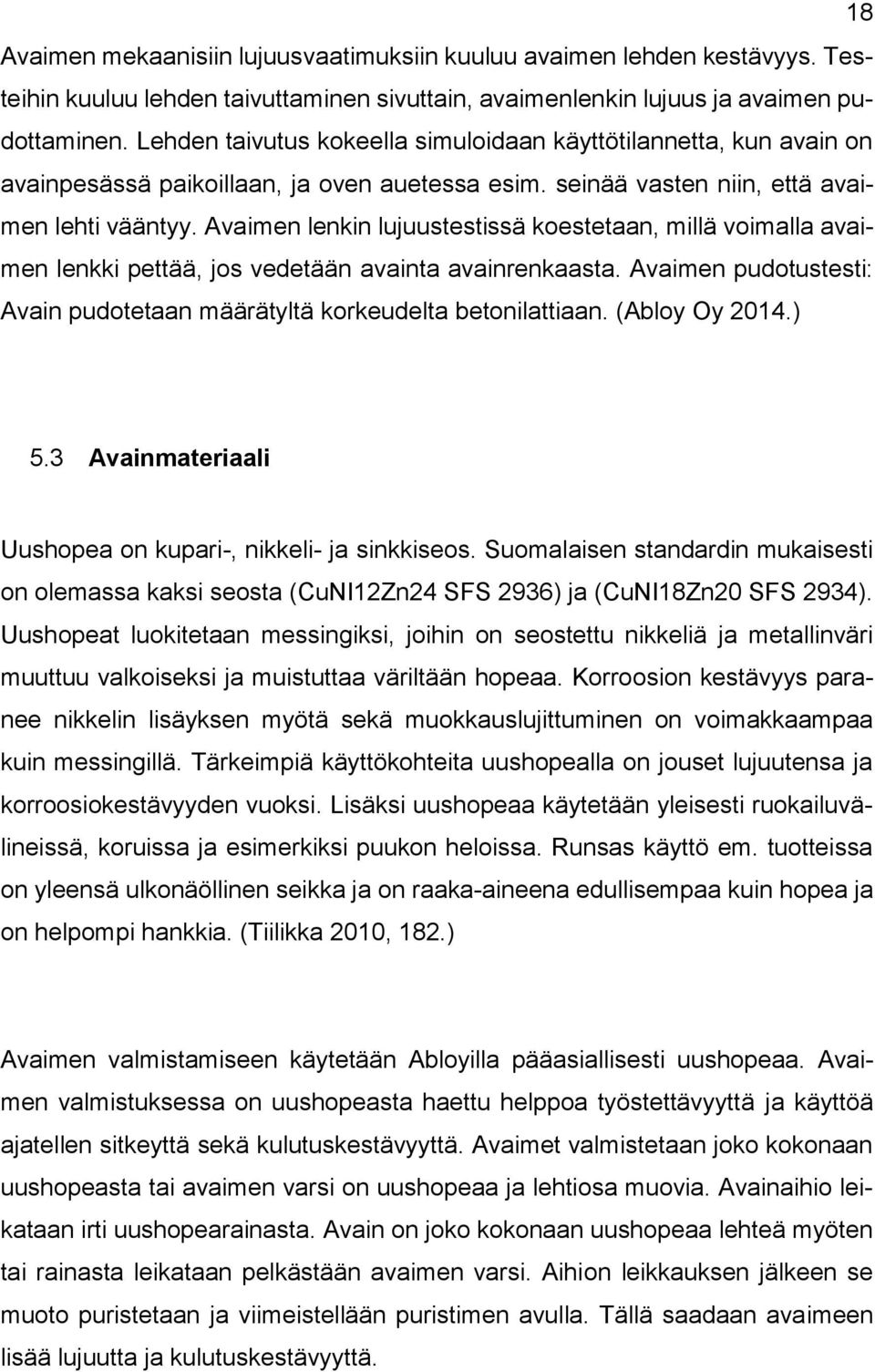 Avaimen lenkin lujuustestissä koestetaan, millä voimalla avaimen lenkki pettää, jos vedetään avainta avainrenkaasta. Avaimen pudotustesti: Avain pudotetaan määrätyltä korkeudelta betonilattiaan.