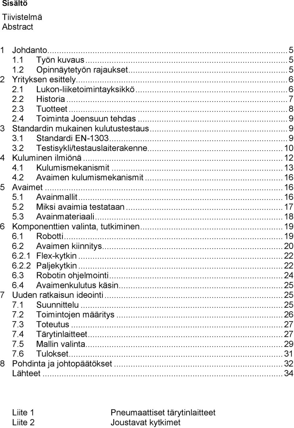 2 Avaimen kulumismekanismit... 16 5 Avaimet... 16 5.1 Avainmallit... 16 5.2 Miksi avaimia testataan... 17 5.3 Avainmateriaali... 18 6 Komponenttien valinta, tutkiminen... 19 6.1 Robotti... 19 6.2 Avaimen kiinnitys.