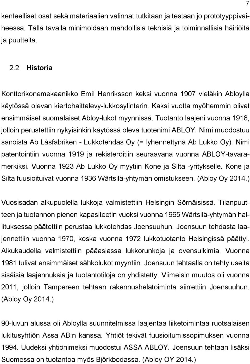 Kaksi vuotta myöhemmin olivat ensimmäiset suomalaiset Abloy-lukot myynnissä. Tuotanto laajeni vuonna 1918, jolloin perustettiin nykyisinkin käytössä oleva tuotenimi ABLOY.