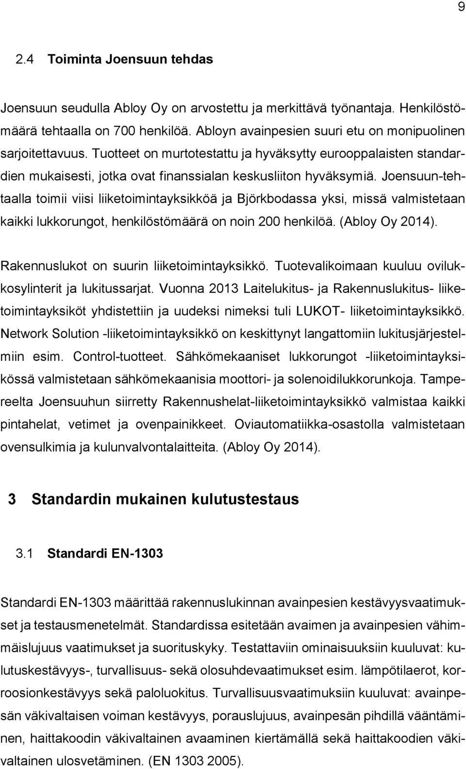 Joensuun-tehtaalla toimii viisi liiketoimintayksikköä ja Björkbodassa yksi, missä valmistetaan kaikki lukkorungot, henkilöstömäärä on noin 200 henkilöä. (Abloy Oy 2014).