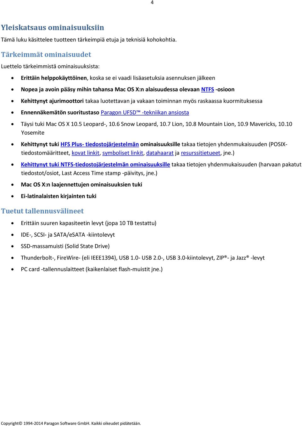 olevaan NTFS -osioon Kehittynyt ajurimoottori takaa luotettavan ja vakaan toiminnan myös raskaassa kuormituksessa Ennennäkemätön suoritustaso Paragon UFSD -tekniikan ansiosta Täysi tuki Mac OS X 10.