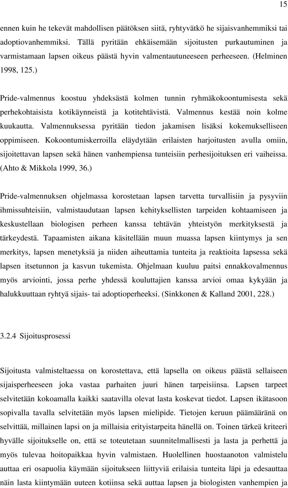 ) Pride-valmennus koostuu yhdeksästä kolmen tunnin ryhmäkokoontumisesta sekä perhekohtaisista kotikäynneistä ja kotitehtävistä. Valmennus kestää noin kolme kuukautta.