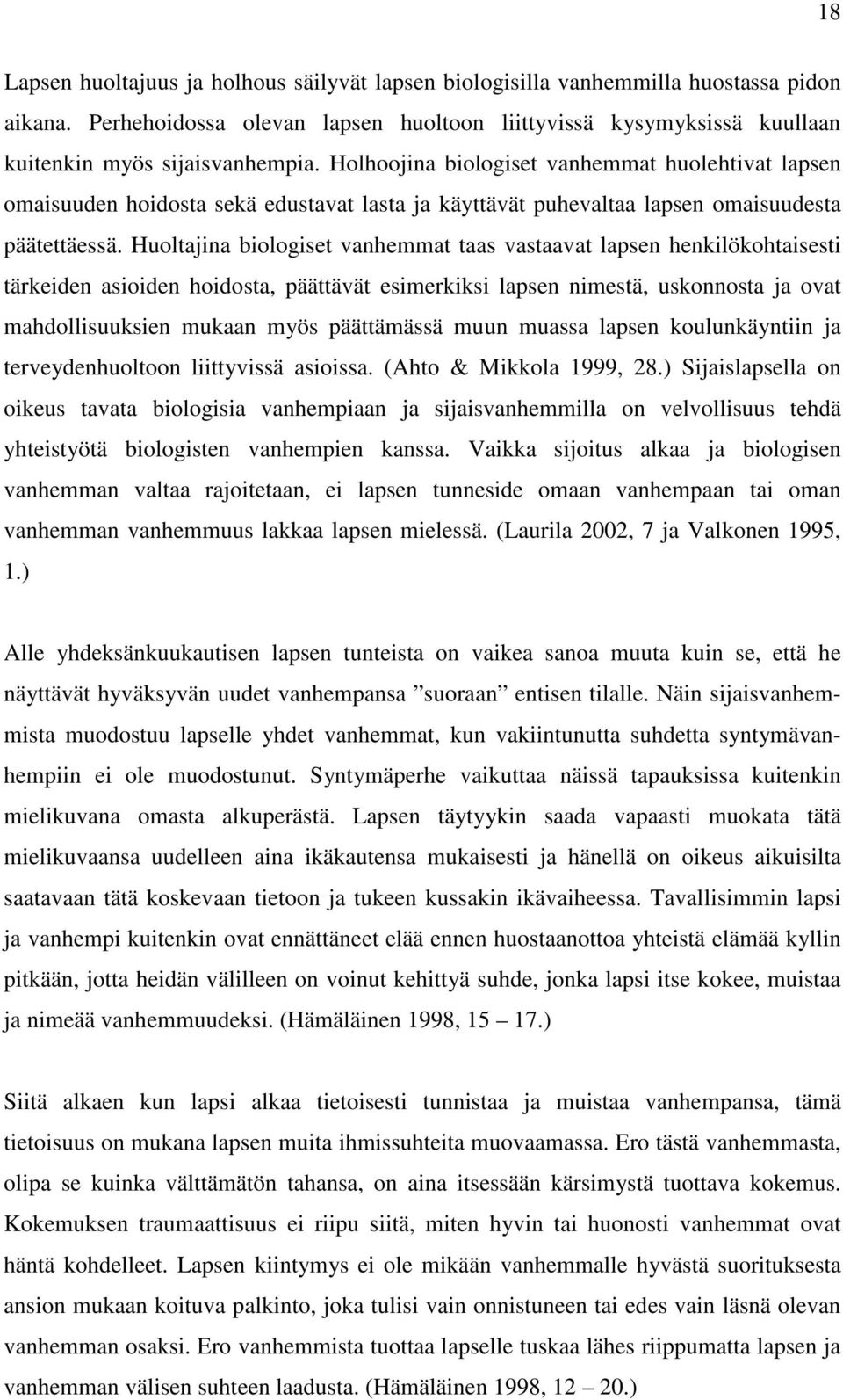 Huoltajina biologiset vanhemmat taas vastaavat lapsen henkilökohtaisesti tärkeiden asioiden hoidosta, päättävät esimerkiksi lapsen nimestä, uskonnosta ja ovat mahdollisuuksien mukaan myös päättämässä