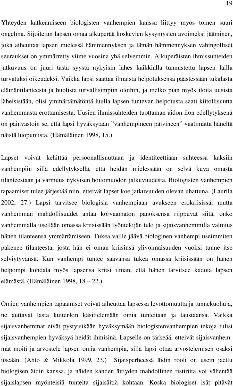 selvemmin. Alkuperäisten ihmissuhteiden jatkuvuus on juuri tästä syystä nykyisin lähes kaikkialla tunnustettu lapsen lailla turvatuksi oikeudeksi.