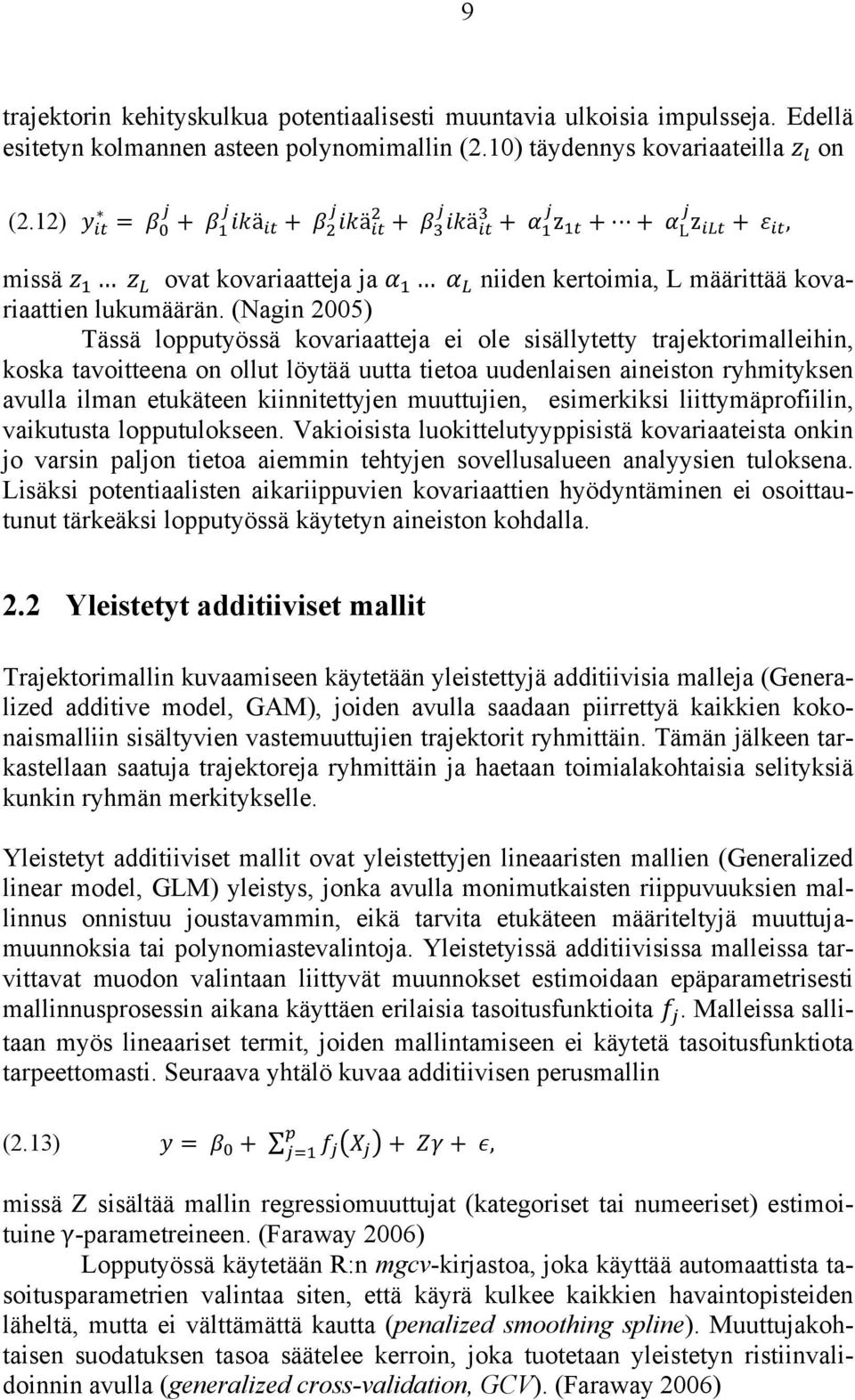 (Nagin 2005) Tässä lopputyössä kovariaatteja ei ole sisällytetty trajektorimalleihin, koska tavoitteena on ollut löytää uutta tietoa uudenlaisen aineiston ryhmityksen avulla ilman etukäteen