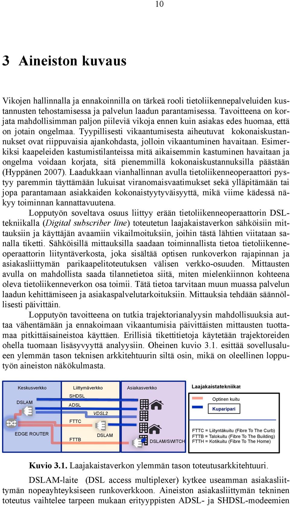 Tyypillisesti vikaantumisesta aiheutuvat kokonaiskustannukset ovat riippuvaisia ajankohdasta, jolloin vikaantuminen havaitaan.