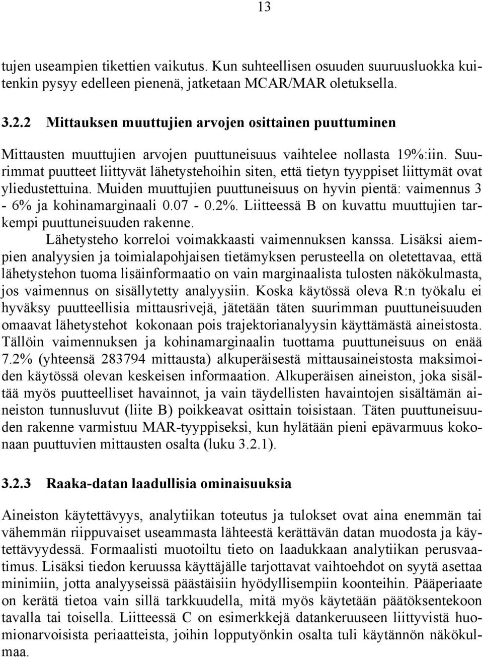 Suurimmat puutteet liittyvät lähetystehoihin siten, että tietyn tyyppiset liittymät ovat yliedustettuina. Muiden muuttujien puuttuneisuus on hyvin pientä: vaimennus 3-6% ja kohinamarginaali 0.07-0.2%.