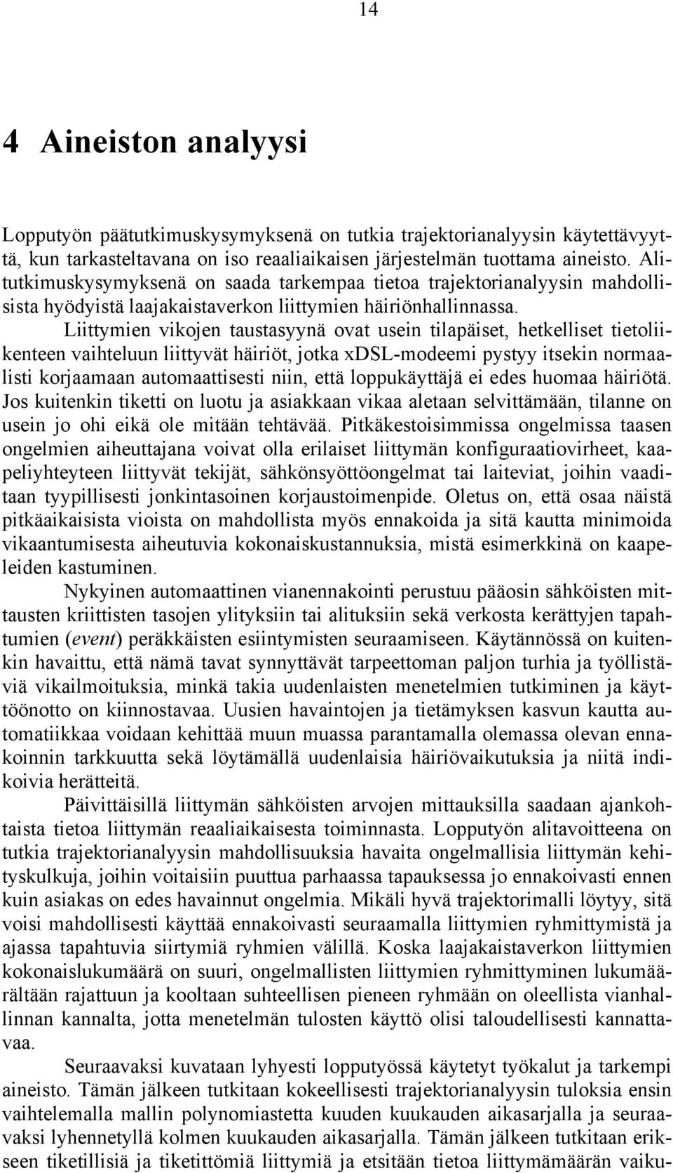 Liittymien vikojen taustasyynä ovat usein tilapäiset, hetkelliset tietoliikenteen vaihteluun liittyvät häiriöt, jotka xdsl-modeemi pystyy itsekin normaalisti korjaamaan automaattisesti niin, että