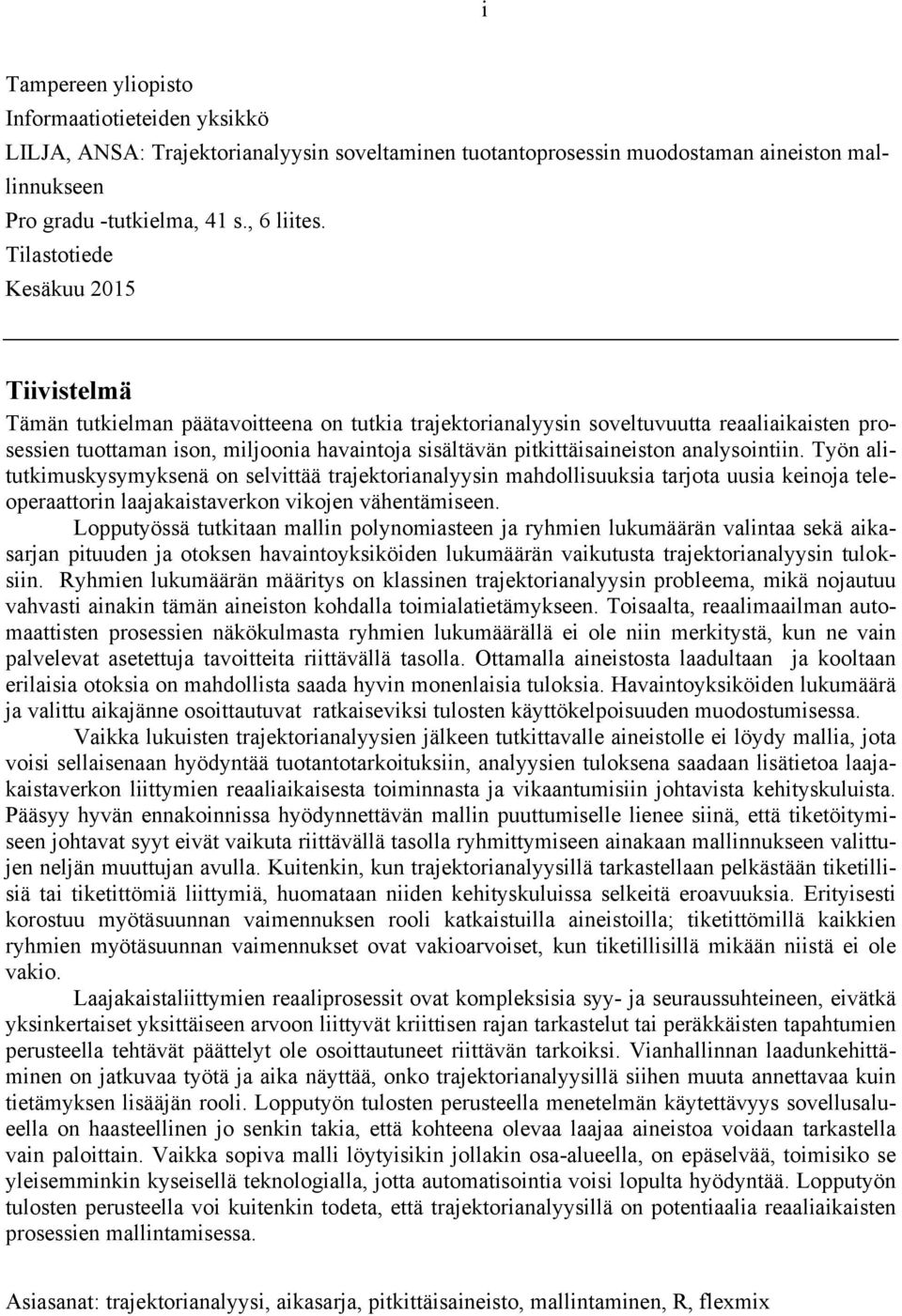 pitkittäisaineiston analysointiin. Työn alitutkimuskysymyksenä on selvittää trajektorianalyysin mahdollisuuksia tarjota uusia keinoja teleoperaattorin laajakaistaverkon vikojen vähentämiseen.