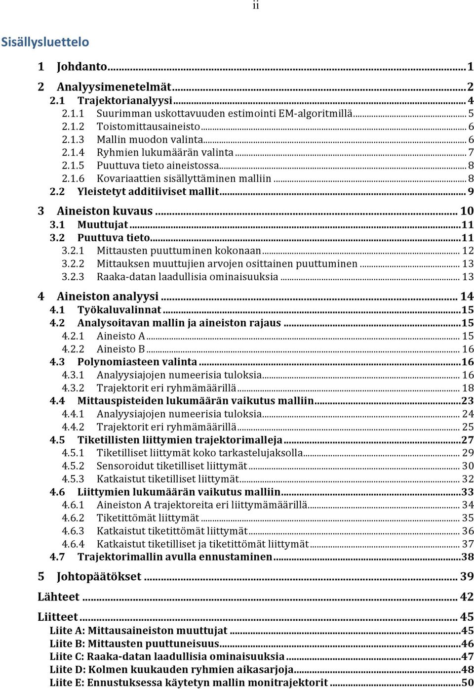 1 Muuttujat... 11 3.2 Puuttuva tieto... 11 3.2.1 Mittausten puuttuminen kokonaan... 12 3.2.2 Mittauksen muuttujien arvojen osittainen puuttuminen... 13 3.2.3 Raaka- datan laadullisia ominaisuuksia.