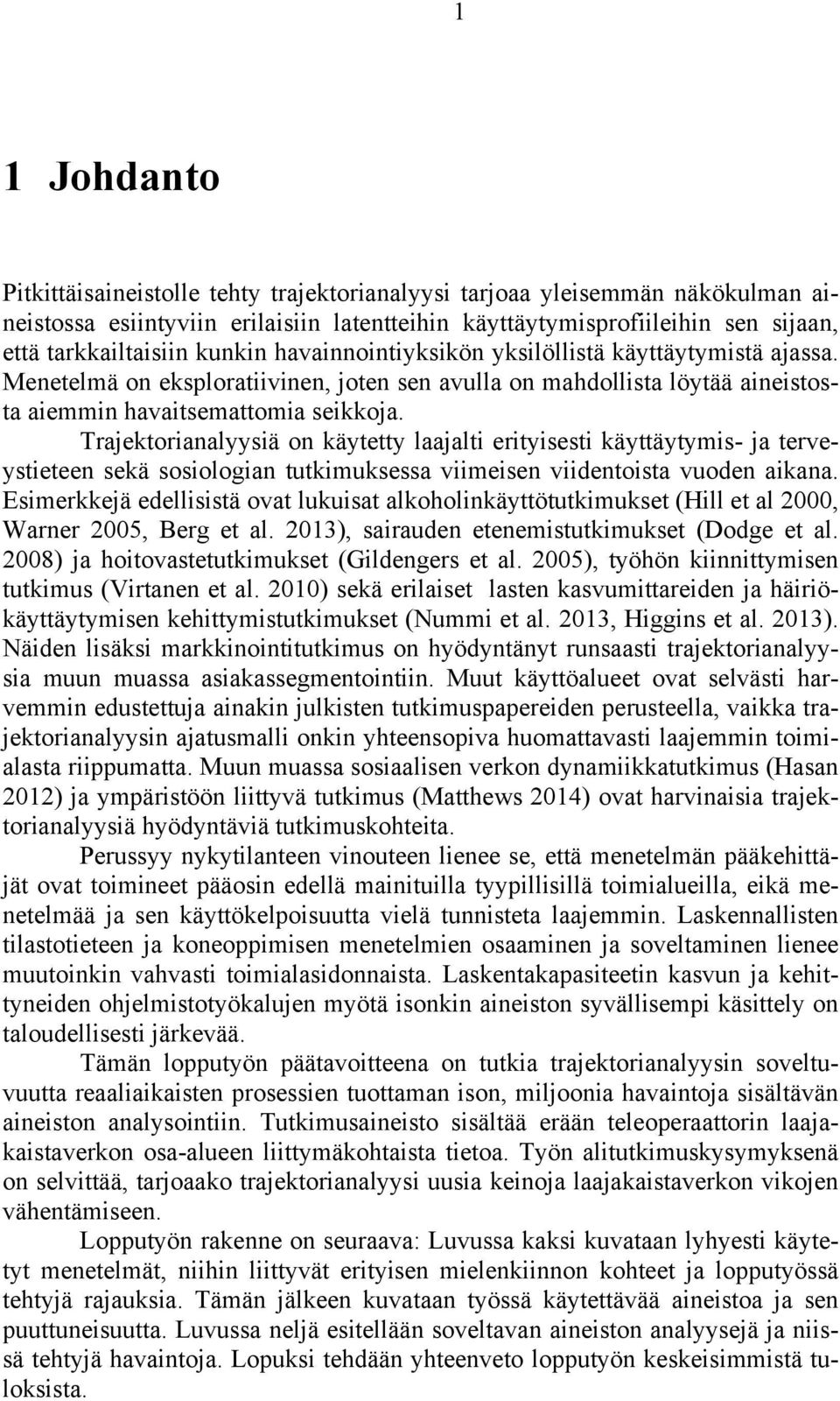 Trajektorianalyysiä on käytetty laajalti erityisesti käyttäytymis- ja terveystieteen sekä sosiologian tutkimuksessa viimeisen viidentoista vuoden aikana.