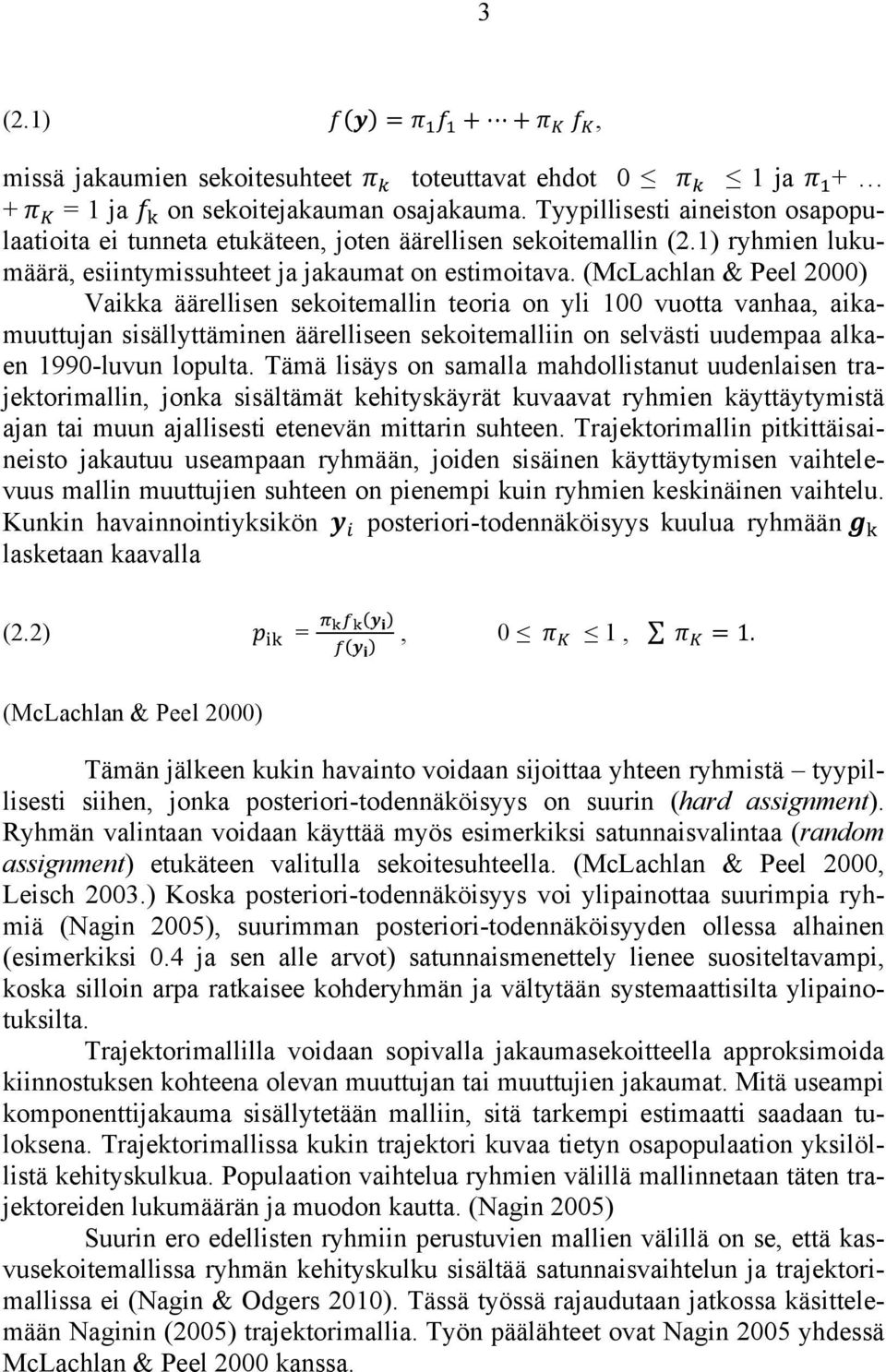 (McLachlan & Peel 2000) Vaikka äärellisen sekoitemallin teoria on yli 100 vuotta vanhaa, aikamuuttujan sisällyttäminen äärelliseen sekoitemalliin on selvästi uudempaa alkaen 1990-luvun lopulta.