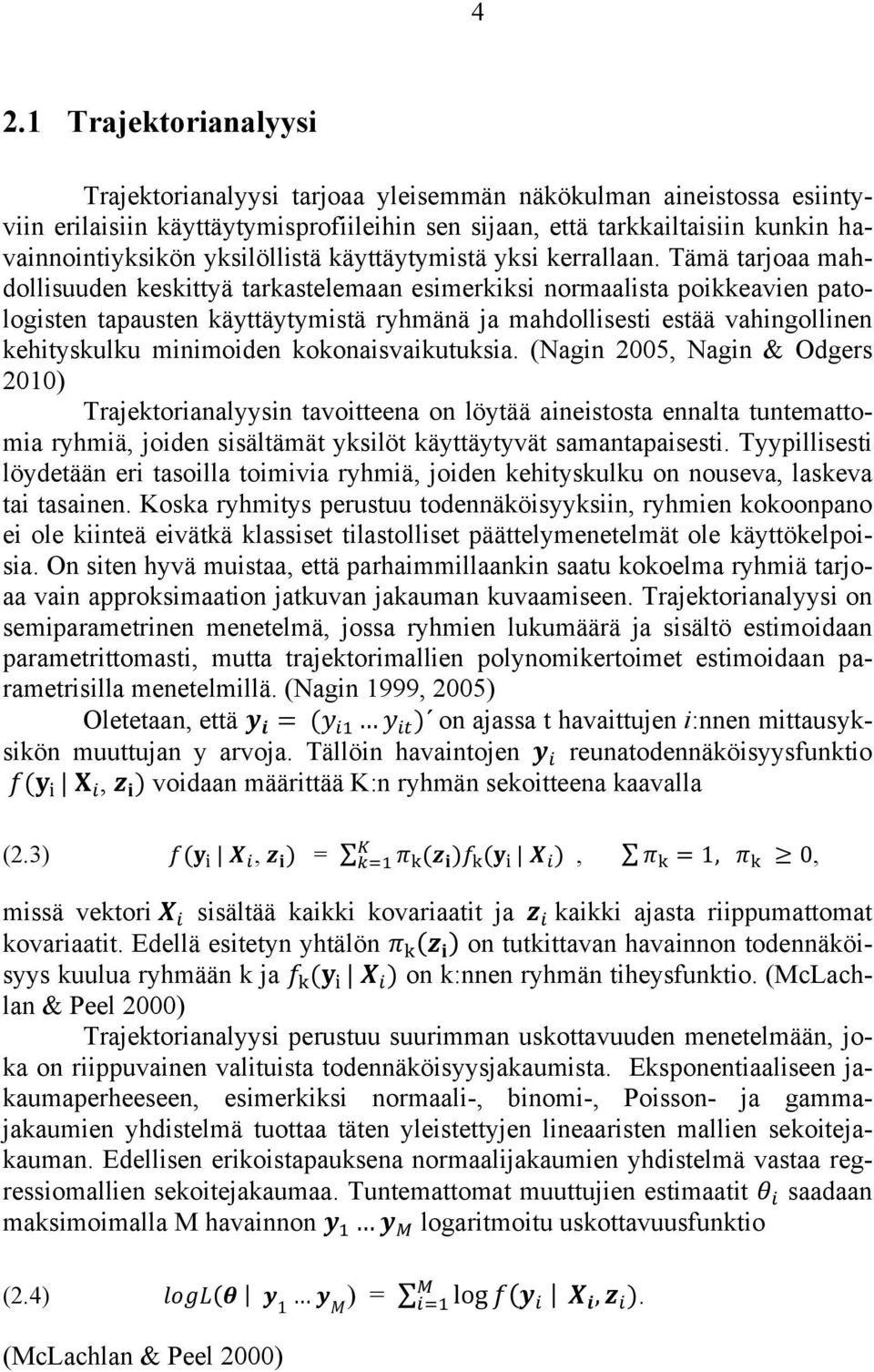 Tämä tarjoaa mahdollisuuden keskittyä tarkastelemaan esimerkiksi normaalista poikkeavien patologisten tapausten käyttäytymistä ryhmänä ja mahdollisesti estää vahingollinen kehityskulku minimoiden