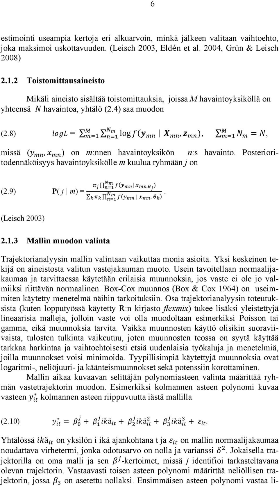 = N missä (y!", x!" ) on m:nnen havaintoyksikön n:s havainto. Posterioritodennäköisyys havaintoyksikölle m kuulua ryhmään j on (2.9) P( j m) =!!!!!!!! y!" x!",!! )!!!!!!!!!" x!",!!. (Leisch 2003) 2.1.