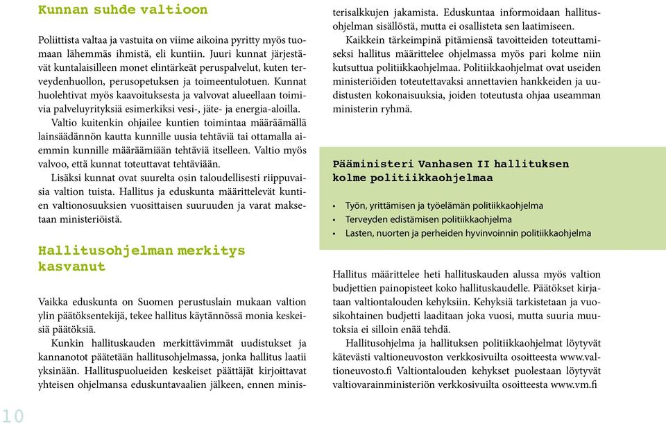 Kunnat huolehtivat myös kaavoituksesta ja valvovat alueellaan toimivia palveluyrityksiä esimerkiksi vesi-, jäte- ja energia-aloilla.