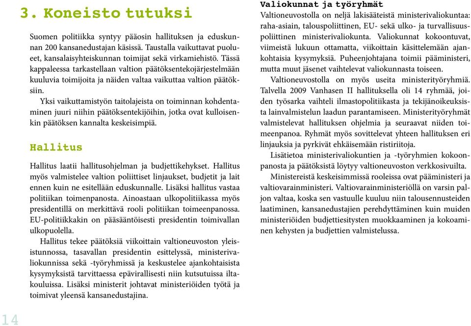 Yksi vaikuttamistyön taitolajeista on toiminnan kohdentaminen juuri niihin päätöksentekijöihin, jotka ovat kulloisenkin päätöksen kannalta keskeisimpiä.