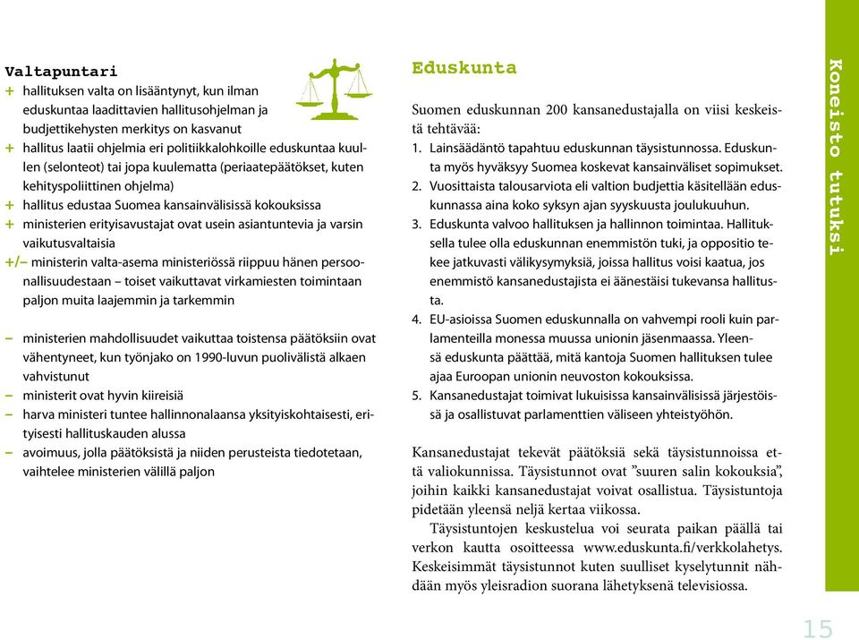 usein asiantuntevia ja varsin vaikutusvaltaisia +/ ministerin valta-asema ministeriössä riippuu hänen persoonallisuudestaan toiset vaikuttavat virkamiesten toimintaan paljon muita laajemmin ja