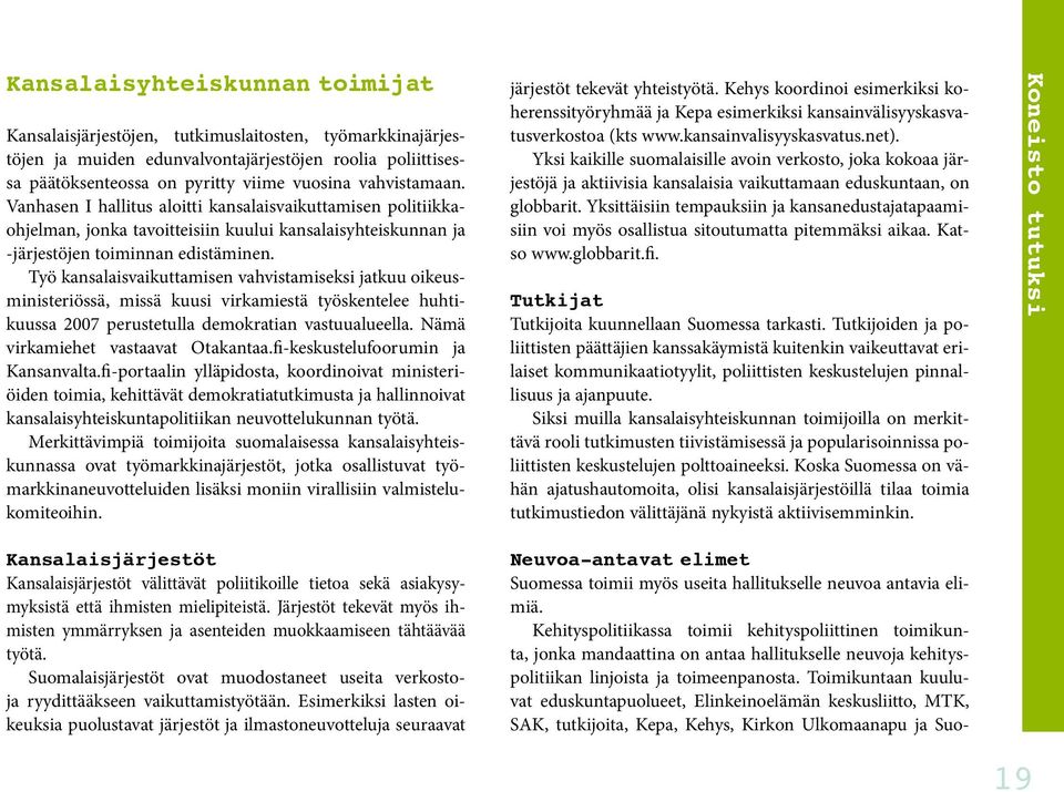 Työ kansalaisvaikuttamisen vahvistamiseksi jatkuu oikeusministeriössä, missä kuusi virkamiestä työskentelee huhtikuussa 2007 perustetulla demokratian vastuualueella.