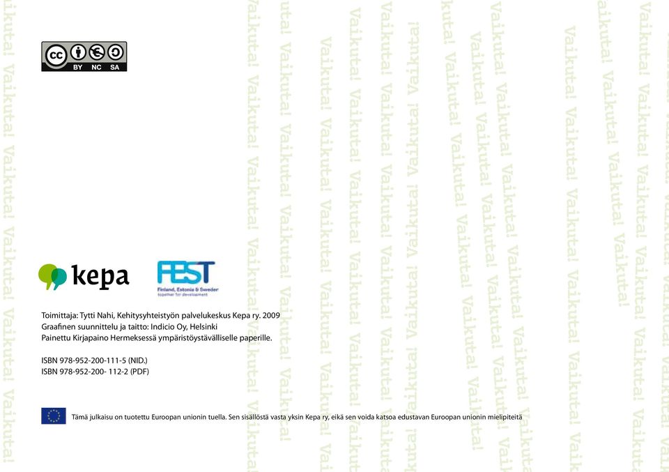 2009 Graafinen suunnittelu ja taitto: Indicio Oy, Helsinki Painettu Kirjapaino Hermeksessä ympäristöystävälliselle paperille. ISBN 978-952-200-111-5 (NID.) ISBN 978-952-200-112-2 (PDF) uta! Vaikuta!