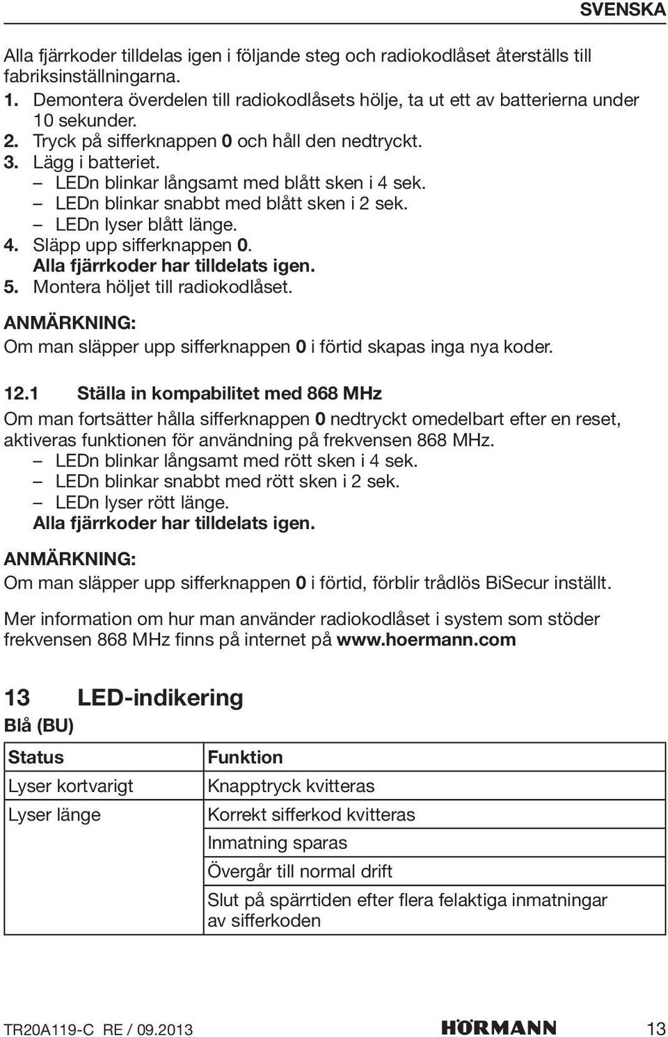 Alla fjärrkoder har tilldelats igen. 5. Montera höljet till radiokodlåset. Anmärkning: Om man släpper upp sifferknappen 0 i förtid skapas inga nya koder. 12.