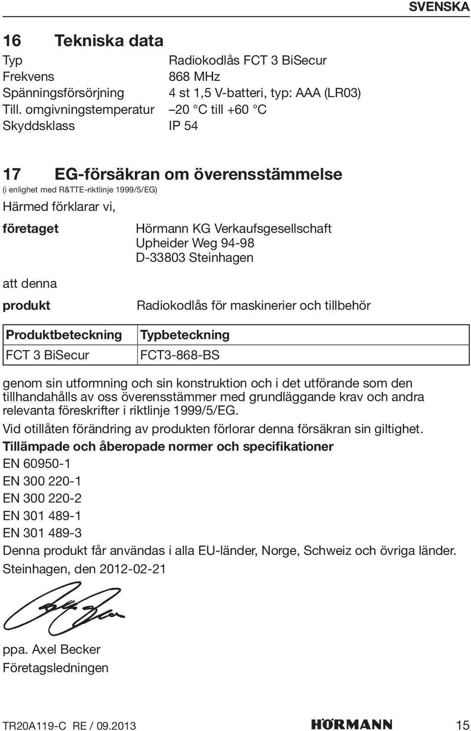 Verkaufsgesellschaft Upheider Weg 94-98 D-33803 Steinhagen Radiokodlås för maskinerier och tillbehör Produktbeteckning FCT 3 BiSecur Typbeteckning FCT3-868-BS genom sin utformning och sin