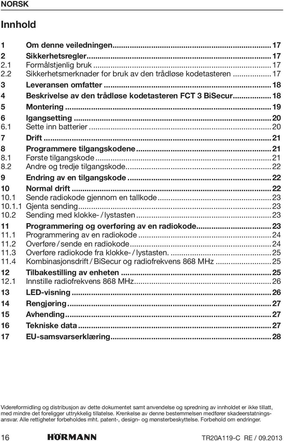 ..21 8.2 Andre og tredje tilgangskode...22 9 Endring av en tilgangskode...22 10 Normal drift...22 10.1 Sende radiokode gjennom en tallkode...23 10.1.1 Gjenta sending...23 10.2 Sending med klokke- / lystasten.