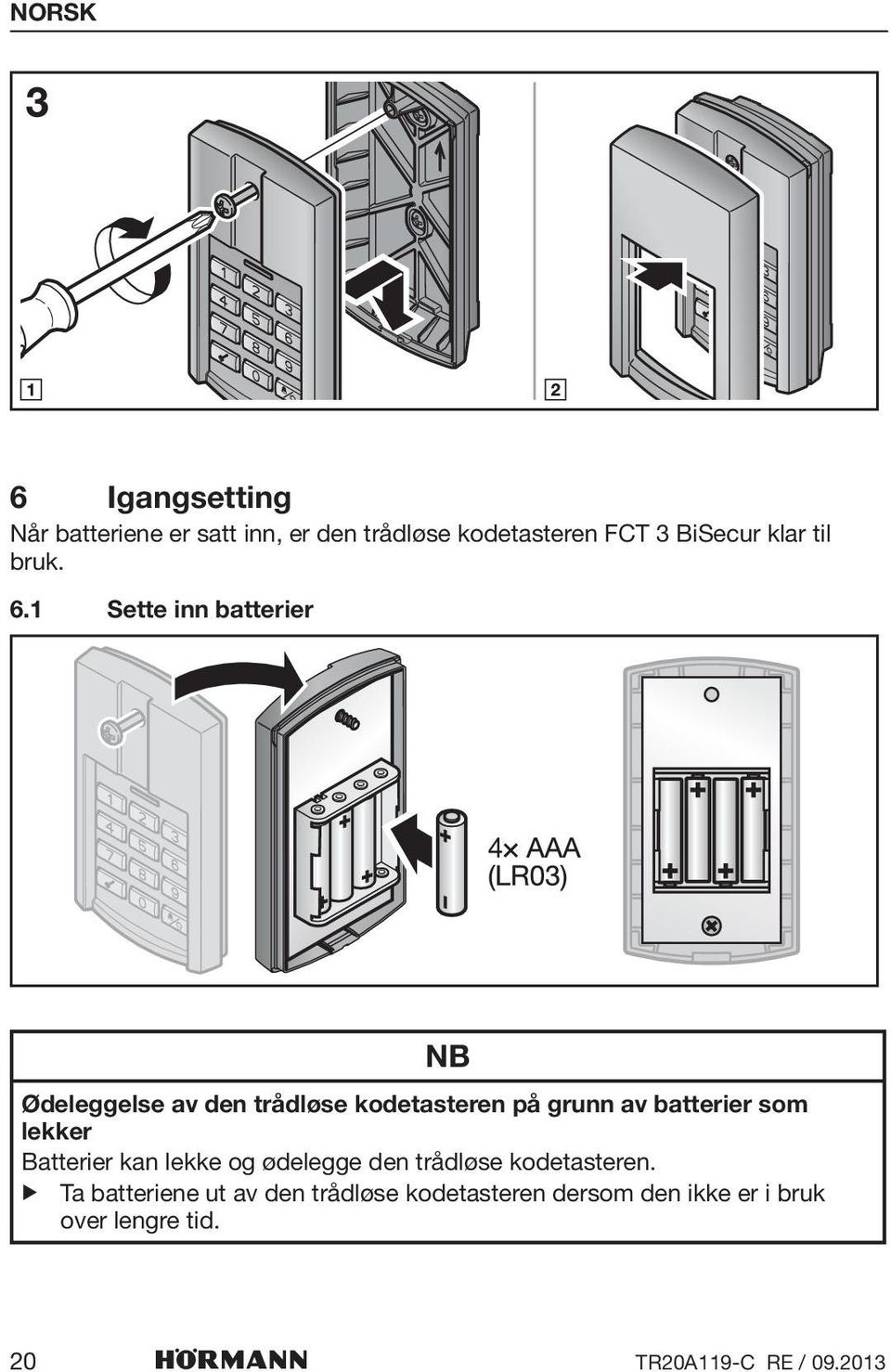 1 Sette inn batterier NB Ødeleggelse av den trådløse kodetasteren på grunn av batterier som