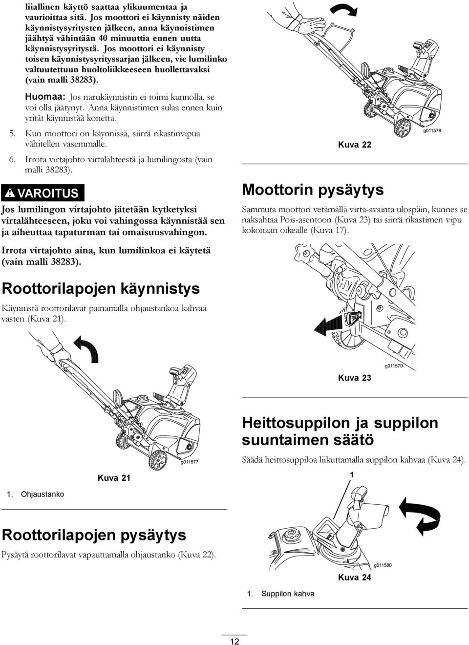 Jos moottori ei käynnisty toisen käynnistysyrityssarjan jälkeen, vie lumilinko valtuutettuun huoltoliikkeeseen huollettavaksi (vain malli 38283).