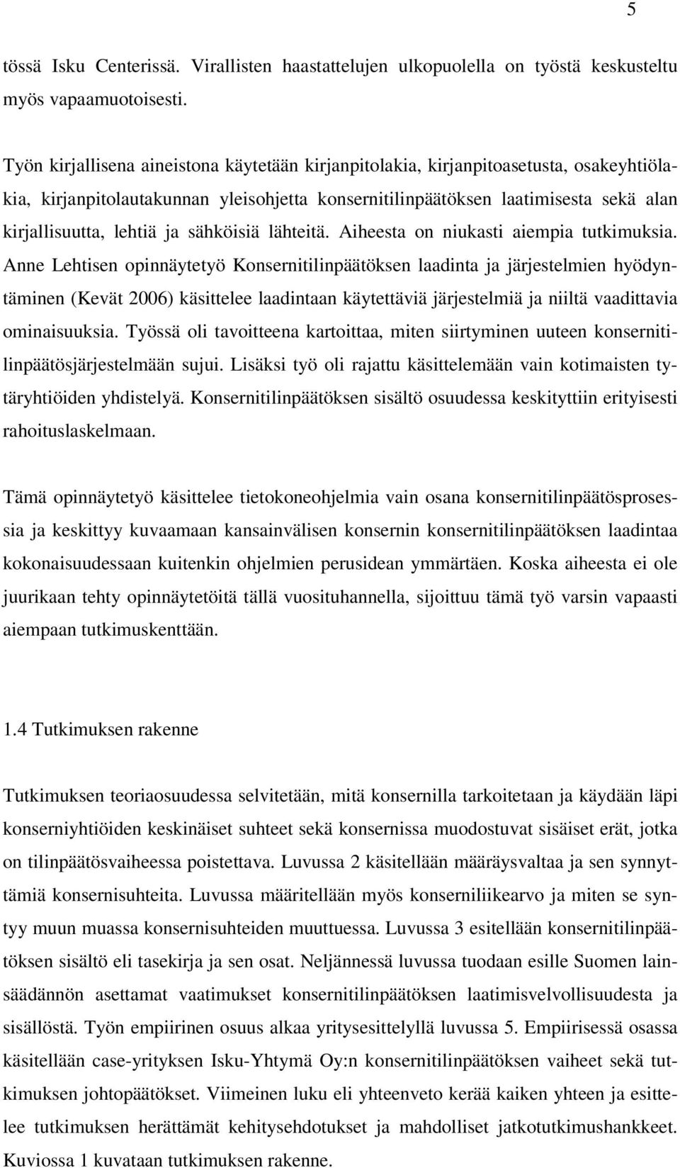 sähköisiä lähteitä. Aiheesta on niukasti aiempia tutkimuksia.