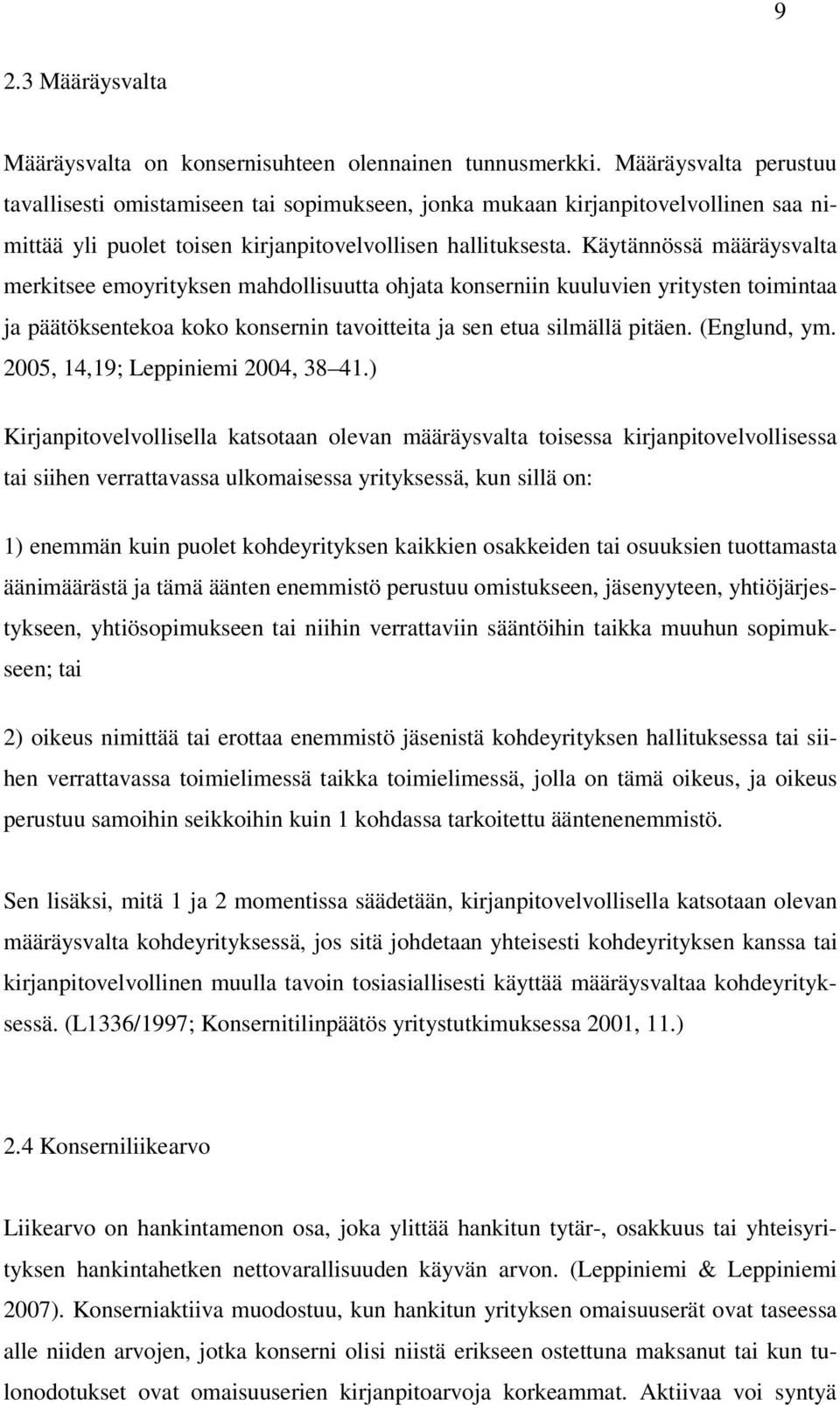 Käytännössä määräysvalta merkitsee emoyrityksen mahdollisuutta ohjata konserniin kuuluvien yritysten toimintaa ja päätöksentekoa koko konsernin tavoitteita ja sen etua silmällä pitäen. (Englund, ym.