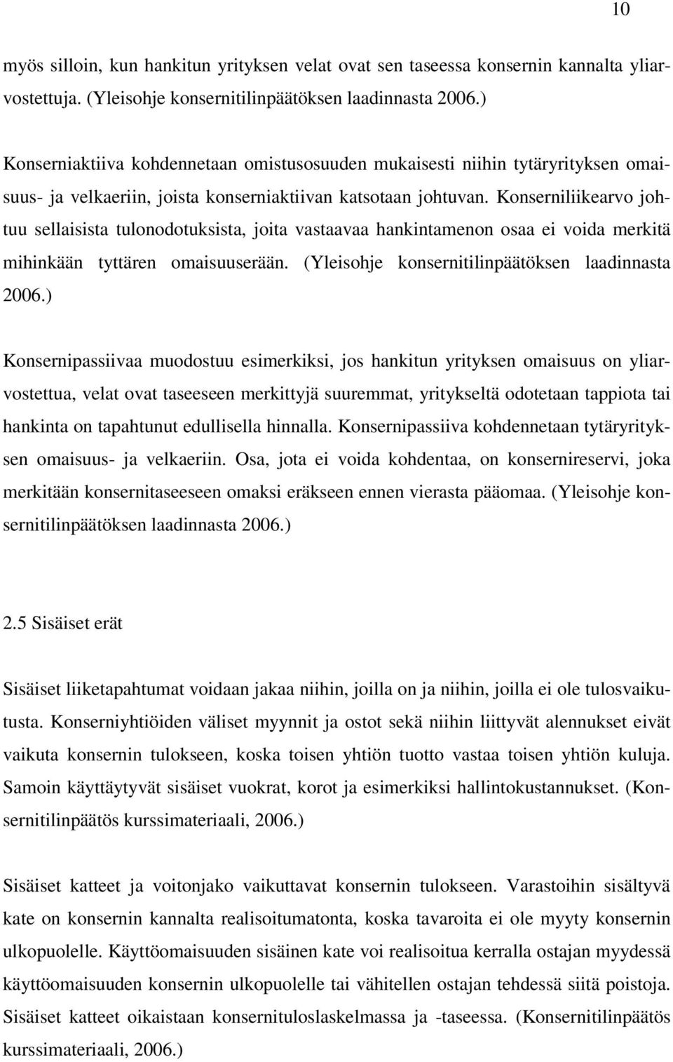 Konserniliikearvo johtuu sellaisista tulonodotuksista, joita vastaavaa hankintamenon osaa ei voida merkitä mihinkään tyttären omaisuuserään. (Yleisohje konsernitilinpäätöksen laadinnasta 2006.