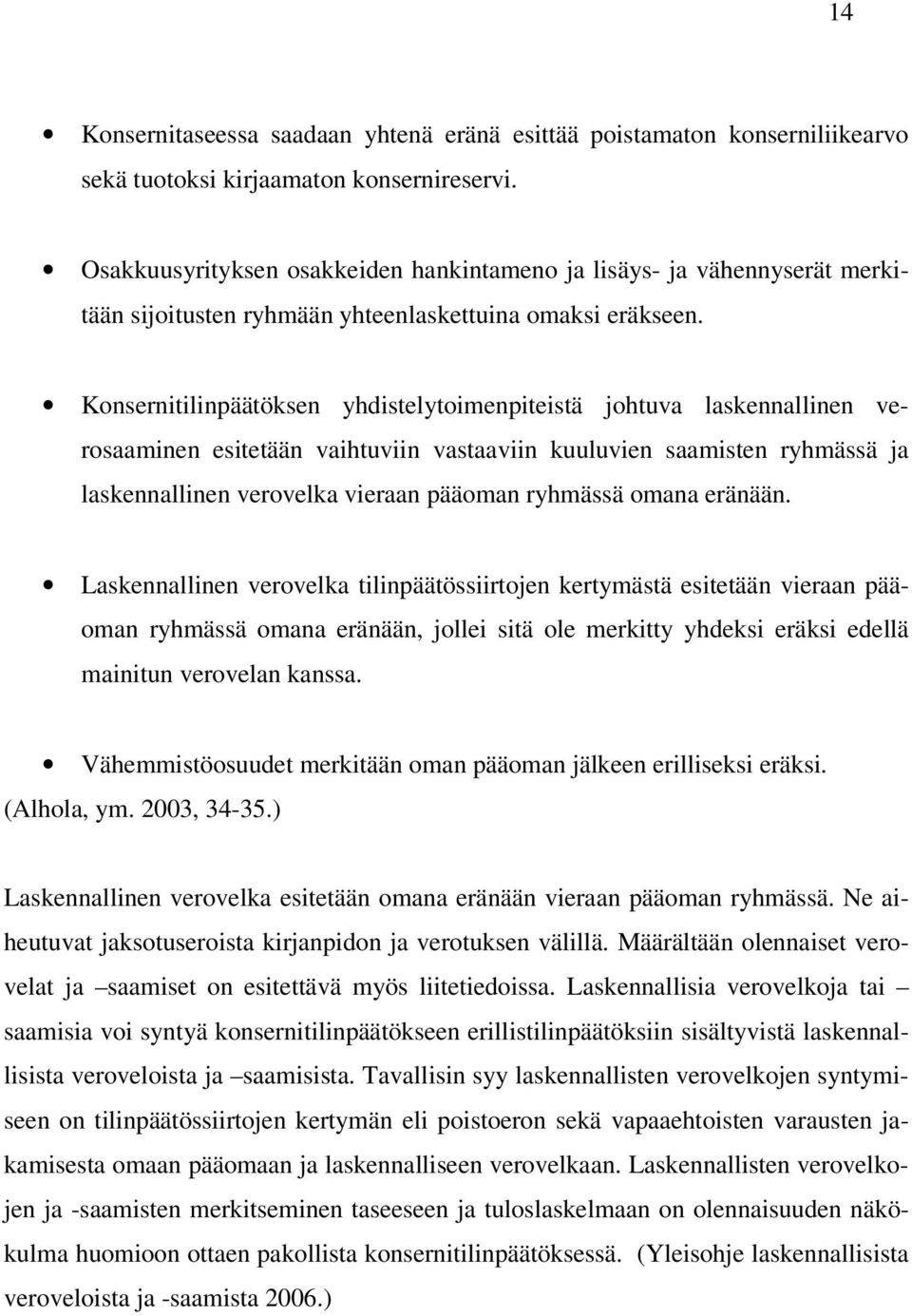 Konsernitilinpäätöksen yhdistelytoimenpiteistä johtuva laskennallinen verosaaminen esitetään vaihtuviin vastaaviin kuuluvien saamisten ryhmässä ja laskennallinen verovelka vieraan pääoman ryhmässä